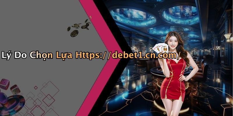 Lý Do Chọn Lựa Https://debet1.cn.com/