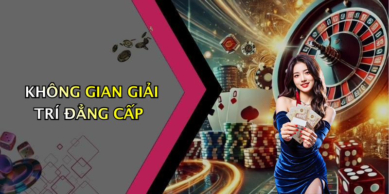 KHÔNG GIAN GIẢI TRÍ ĐẲNG CẤP