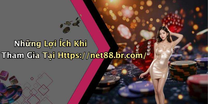 Những Lợi Ích Khi Tham Gia Tại Https://net88.br.com/
