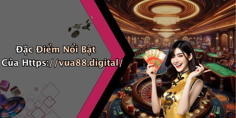 Đặc Điểm Nổi Bật Của Https://vua88.digital/