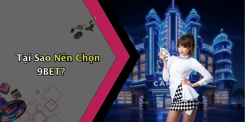Tại Sao Nên Chọn 9BET?