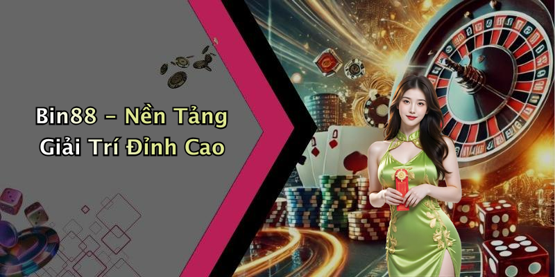 Bin88 - Nền Tảng Giải Trí Đỉnh Cao