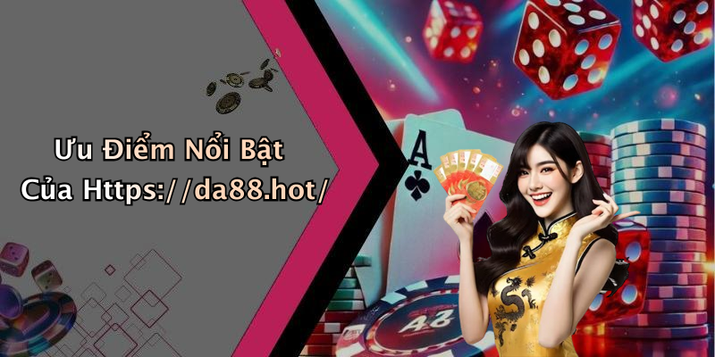 Ưu Điểm Nổi Bật Của Https://da88.hot/