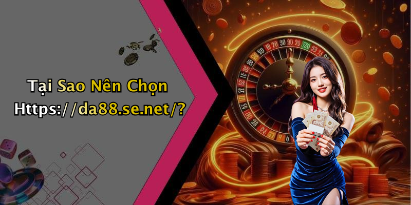 Tại Sao Nên Chọn Https://da88.se.net/?
