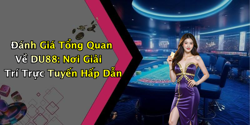 Đánh Giá Tổng Quan Về DU88: Nơi Giải Trí Trực Tuyến Hấp Dẫn