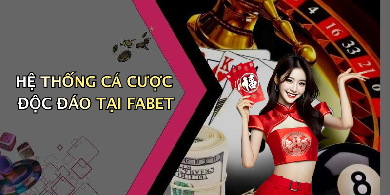 Hệ Thống Cá Cược Độc Đáo Tại FABET