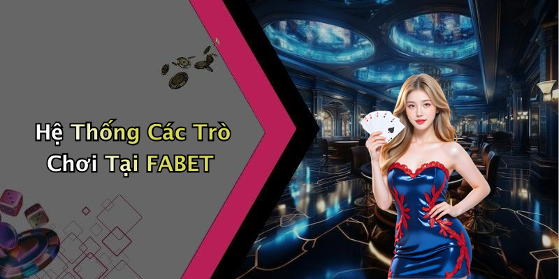 Hệ Thống Các Trò Chơi Tại FABET
