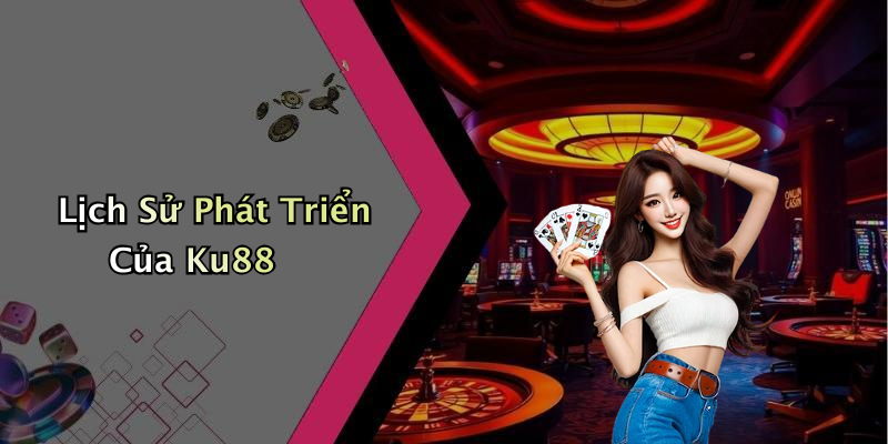 Lịch Sử Phát Triển Của Ku88