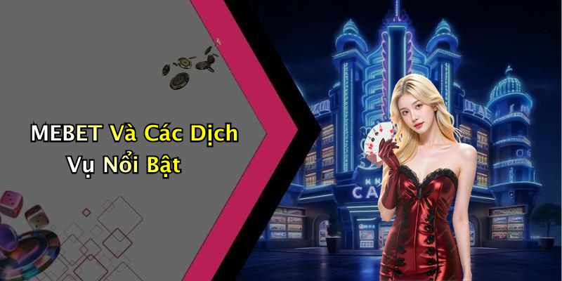 MEBET Và Các Dịch Vụ Nổi Bật