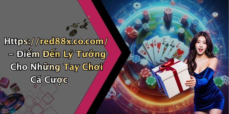 Https://red88x.co.com/ - Điểm Đến Lý Tưởng Cho Những Tay Chơi Cá Cược