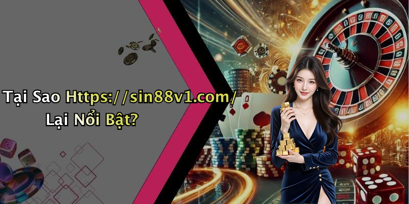 Tại Sao Https://sin88v1.com/ Lại Nổi Bật?