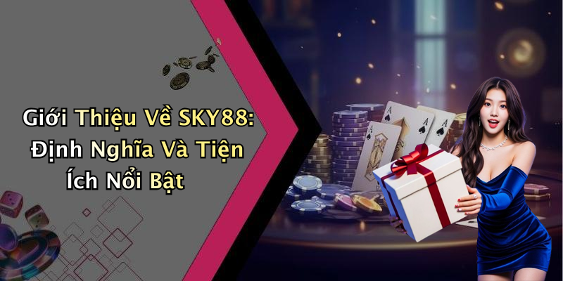 Giới Thiệu Về SKY88: Định Nghĩa Và Tiện Ích Nổi Bật