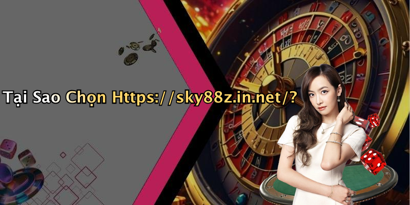 Tại Sao Chọn Https://sky88z.in.net/?