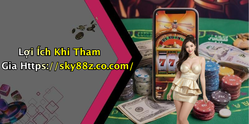 Lợi Ích Khi Tham Gia Https://sky88z.co.com/