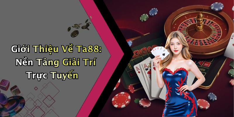 Giới Thiệu Về Ta88: Nền Tảng Giải Trí Trực Tuyến