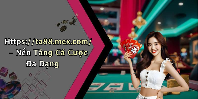 Https://ta88.mex.com/ - Nền Tảng Cá Cược Đa Dạng