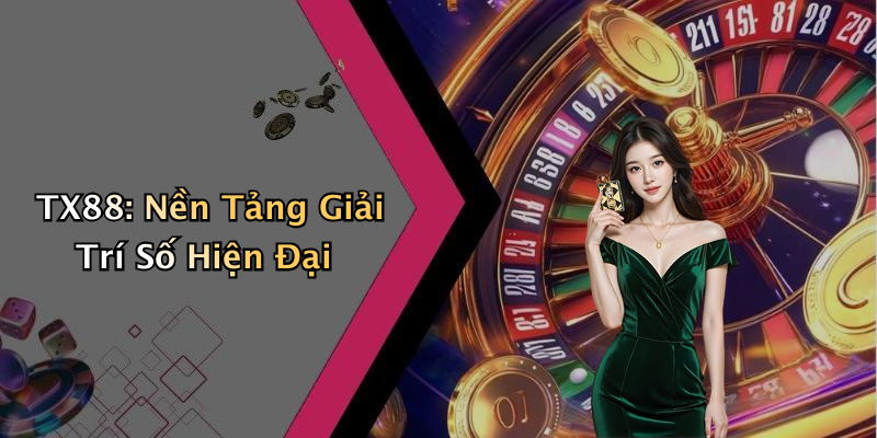 TX88: Nền Tảng Giải Trí Số Hiện Đại