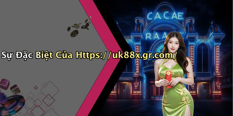 Sự Đặc Biệt Của Https://uk88x.gr.com/