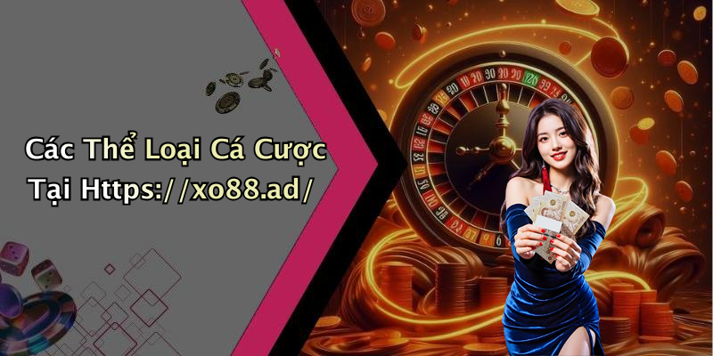Các Thể Loại Cá Cược Tại Https://xo88.ad/