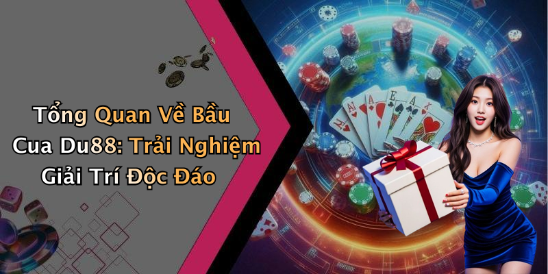Tổng Quan Về Bầu Cua Du88: Trải Nghiệm Giải Trí Độc Đáo
