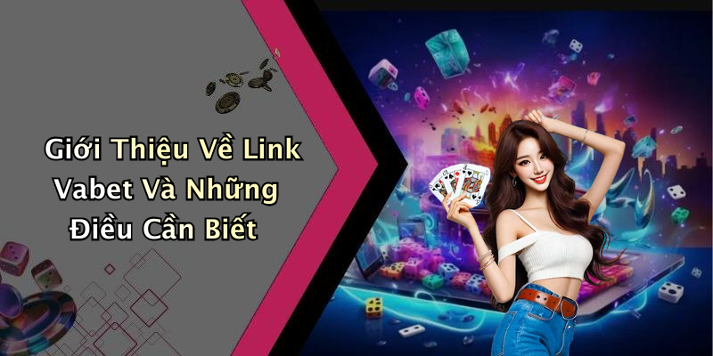 Giới Thiệu Về Link Vabet Và Những Điều Cần Biết