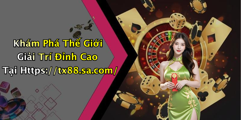 Khám Phá Thế Giới Giải Trí Đỉnh Cao Tại Https://tx88.sa.com/