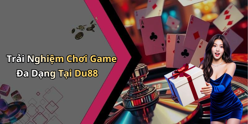 Trải Nghiệm Chơi Game Đa Dạng Tại Du88
