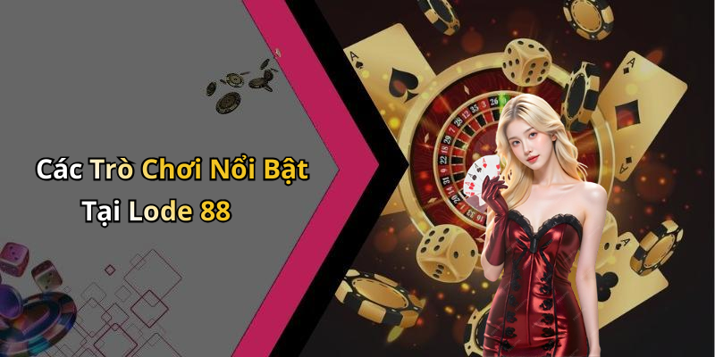 Các Trò Chơi Nổi Bật Tại Lode 88