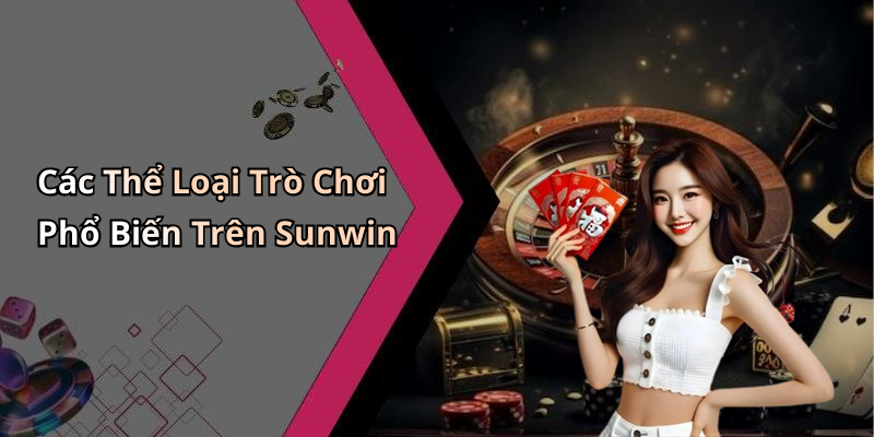 Các Thể Loại Trò Chơi Phổ Biến Trên Sunwin