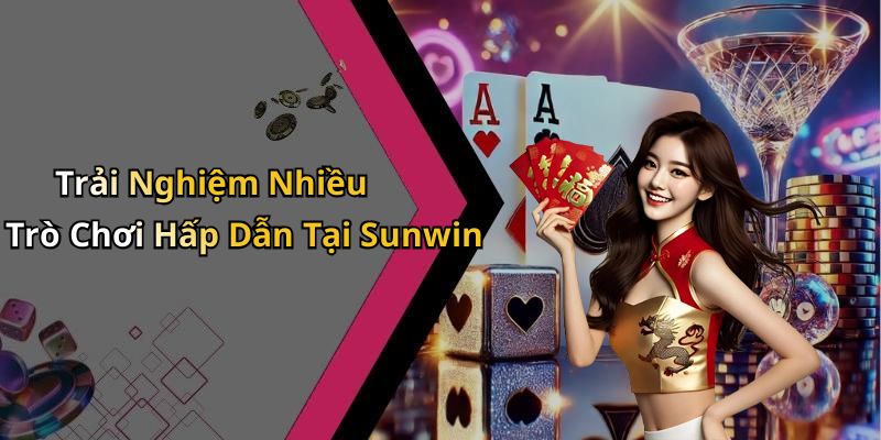 Trải Nghiệm Nhiều Trò Chơi Hấp Dẫn Tại Sunwin