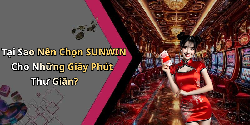 Tại Sao Nên Chọn SUNWIN Cho Những Giây Phút Thư Giãn?