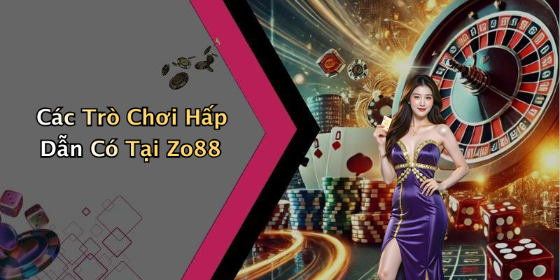 Các Trò Chơi Hấp Dẫn Có Tại Zo88