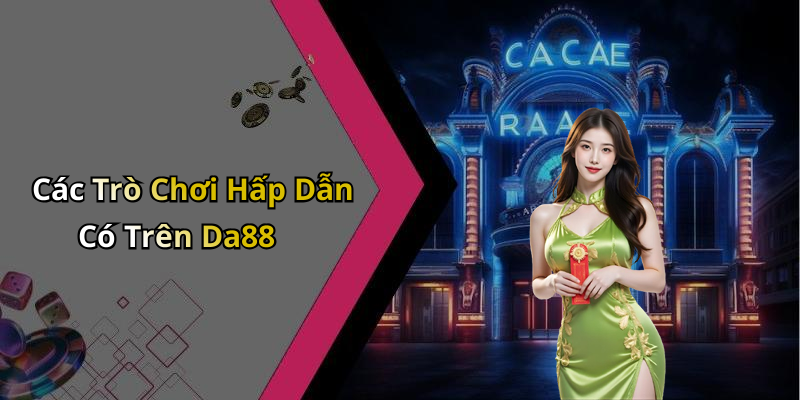 Các Trò Chơi Hấp Dẫn Có Trên Da88