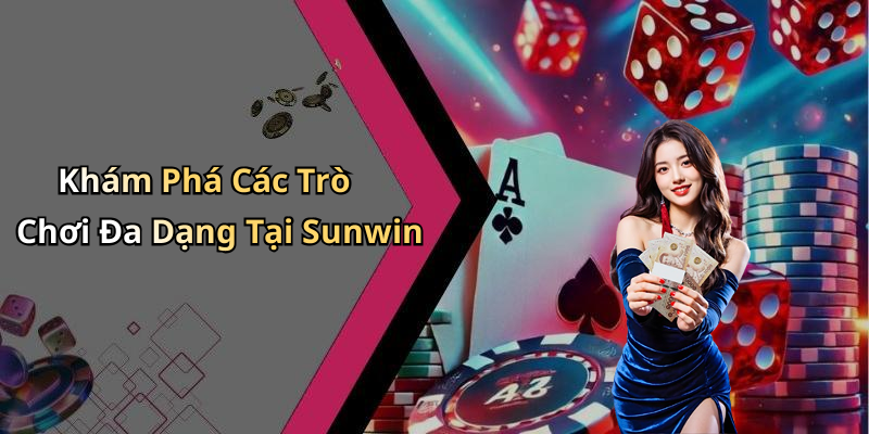 Khám Phá Các Trò Chơi Đa Dạng Tại Sunwin