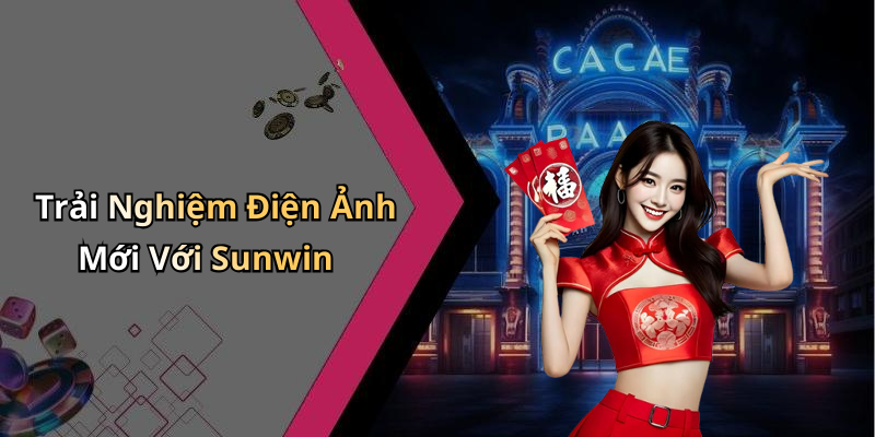 Trải Nghiệm Điện Ảnh Mới Với Sunwin